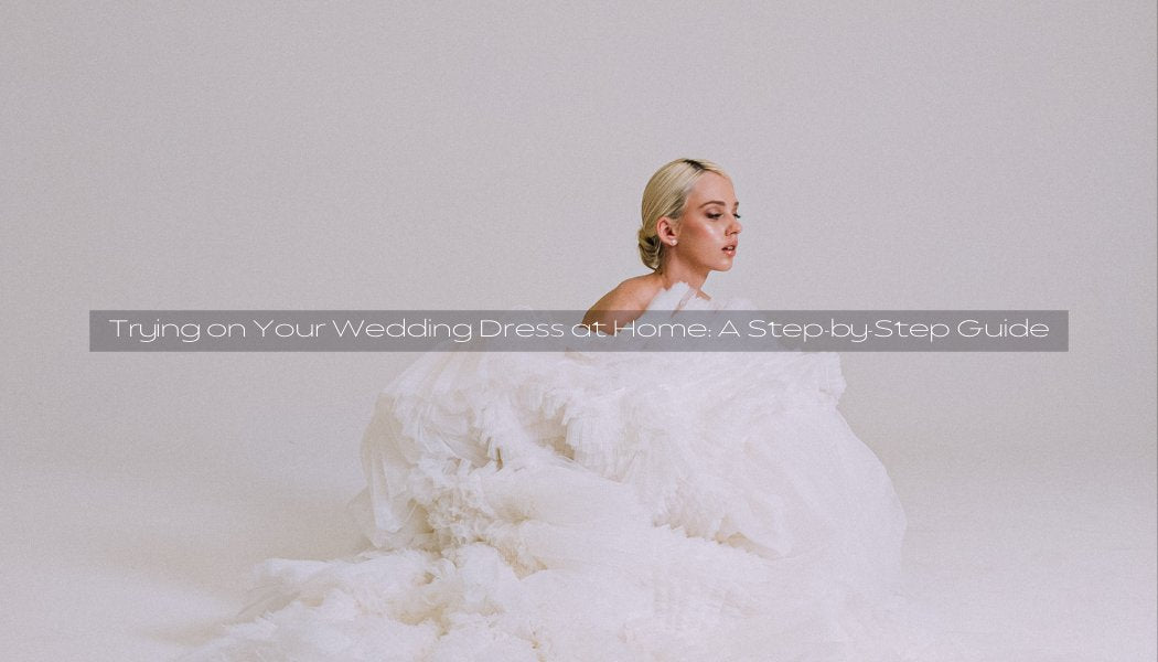 Trying on Your Wedding Dress at Home: A Step-by-Step Guide